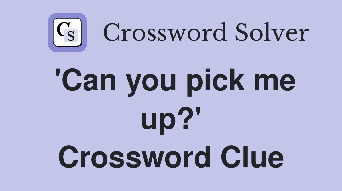 'Can you pick me up?' Crossword Clue
