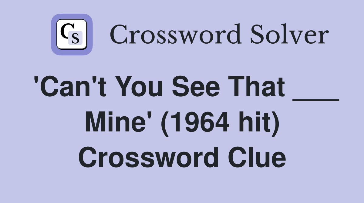 'Can't You See That ___ Mine' (1964 hit) Crossword Clue