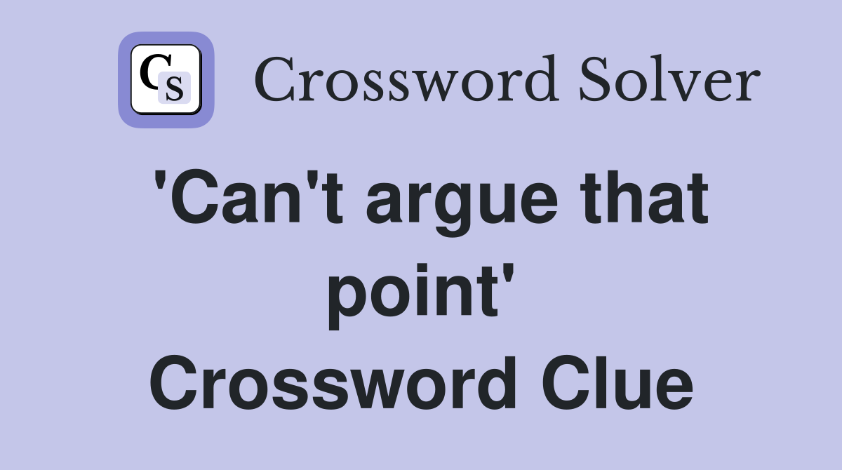 'Can't argue that point' Crossword Clue