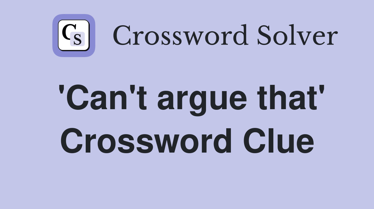 'Can't argue that' Crossword Clue
