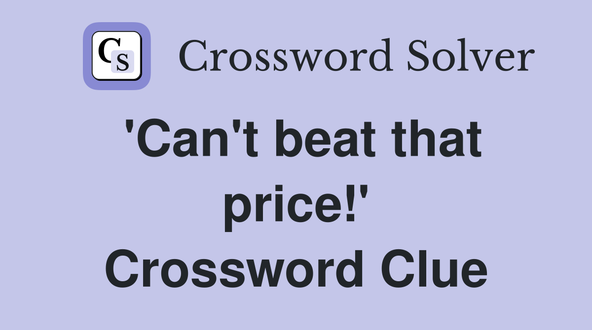 'Can't beat that price!' Crossword Clue