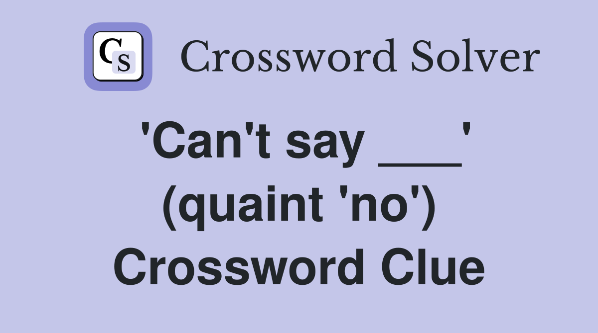 'Can't say ___' (quaint 'no') Crossword Clue