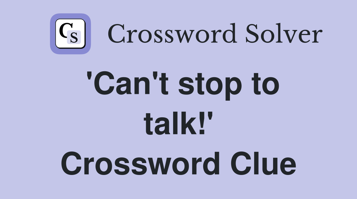 'Can't stop to talk!' Crossword Clue