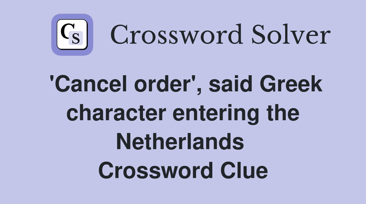 'Cancel order', said Greek character entering the Netherlands  Crossword Clue