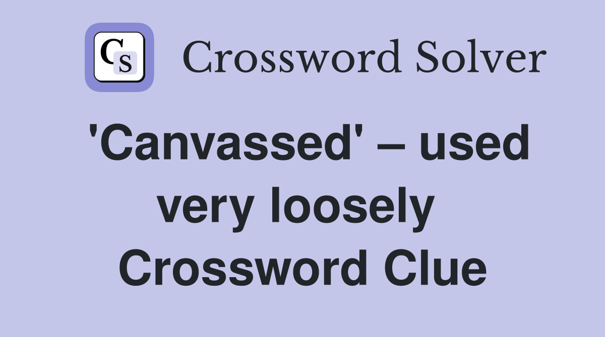 'Canvassed' – used very loosely  Crossword Clue