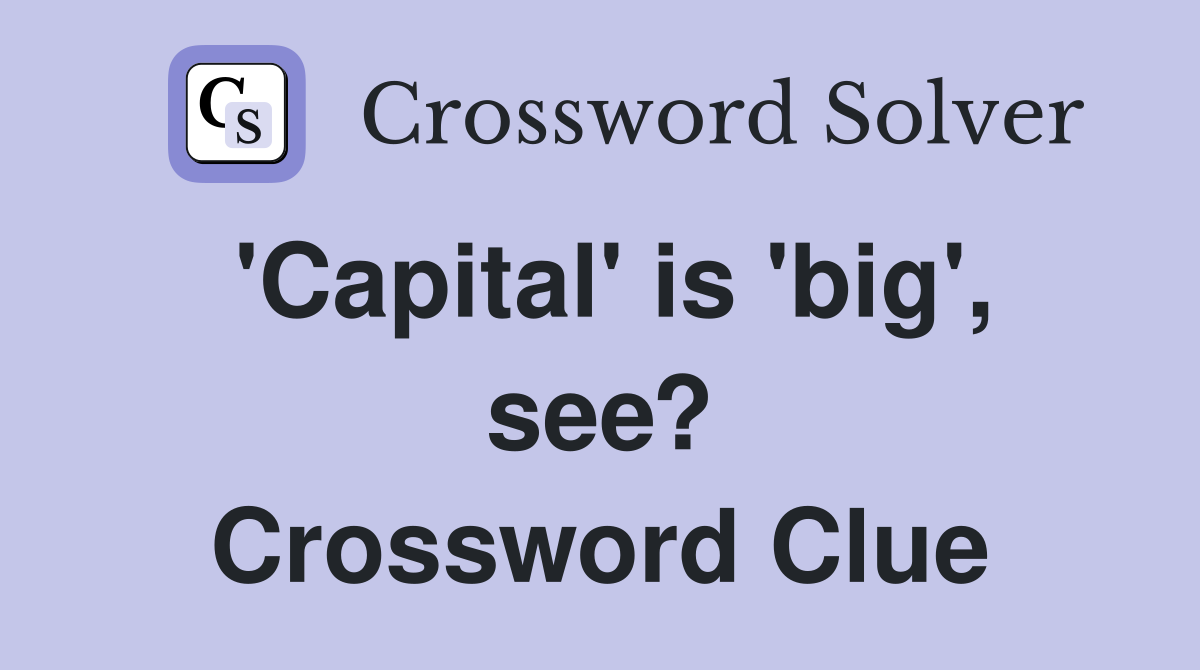 'Capital' is 'big', see? Crossword Clue
