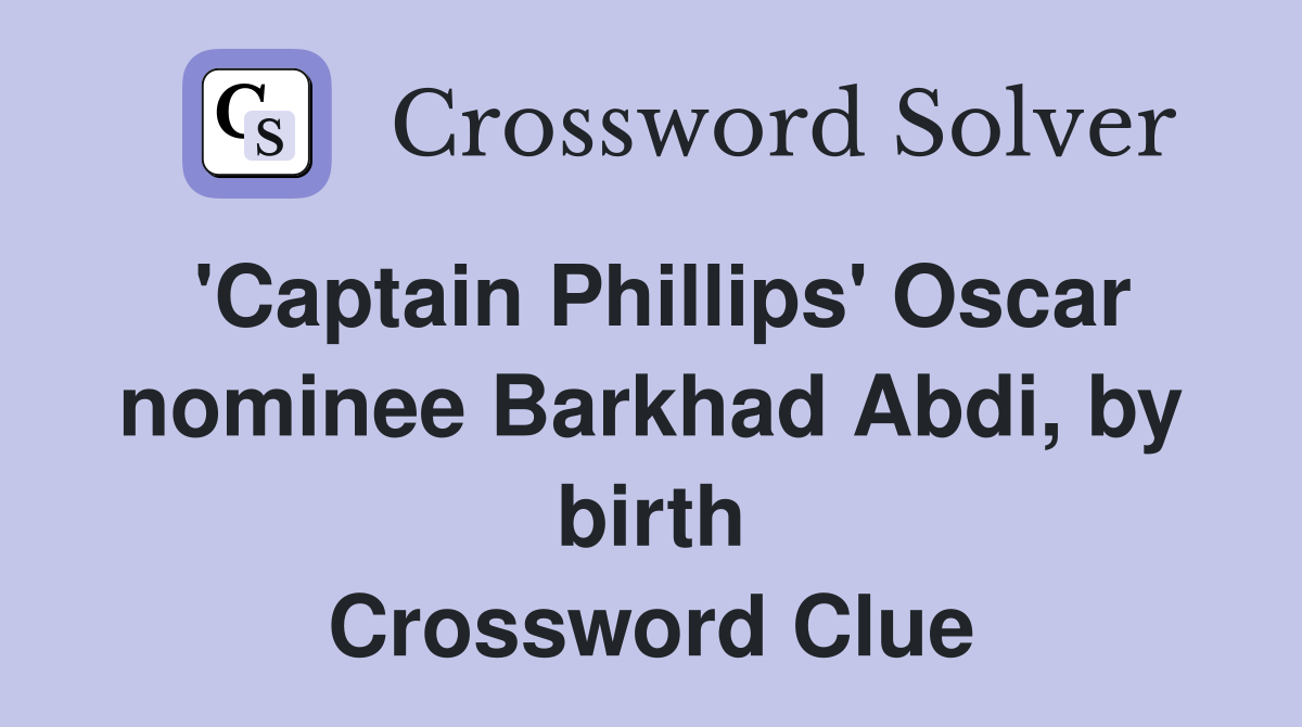 'Captain Phillips' Oscar nominee Barkhad Abdi, by birth Crossword Clue