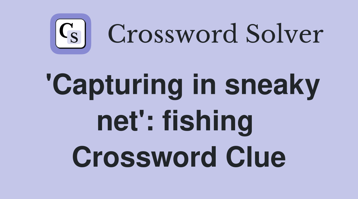 'Capturing in sneaky net': fishing  Crossword Clue