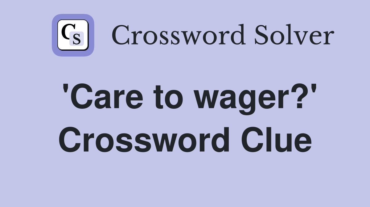 'Care to wager?' Crossword Clue