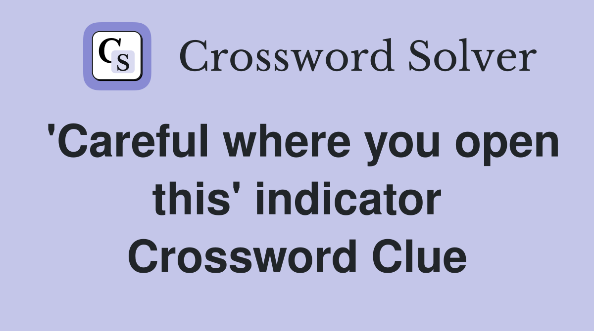 'Careful where you open this' indicator Crossword Clue