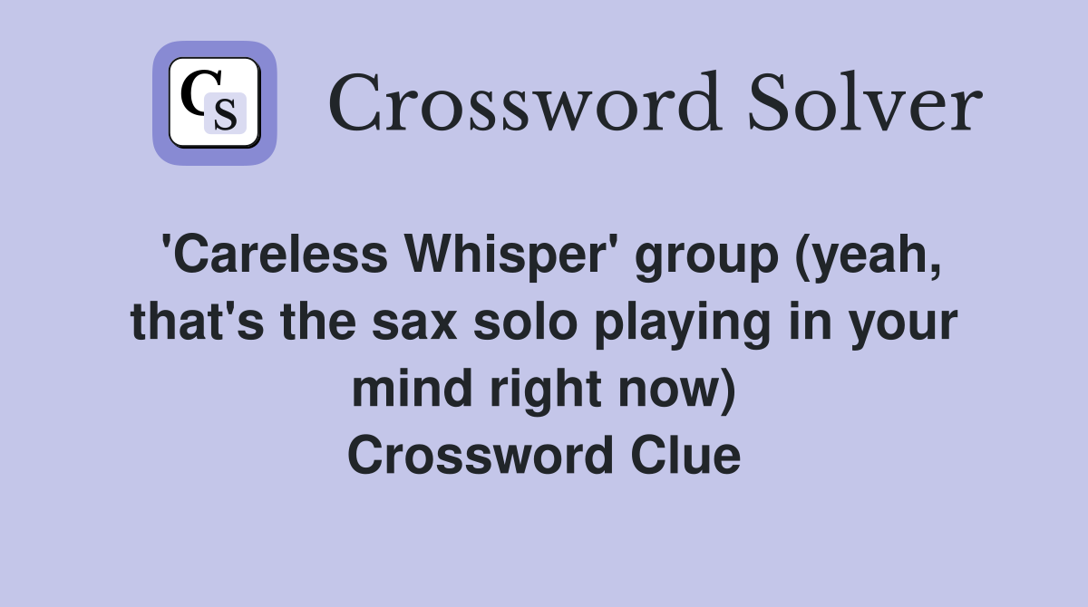'Careless Whisper' group (yeah, that's the sax solo playing in your mind right now) Crossword Clue