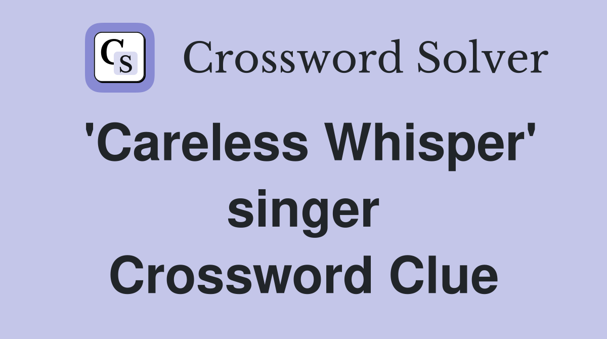 'Careless Whisper' singer Crossword Clue