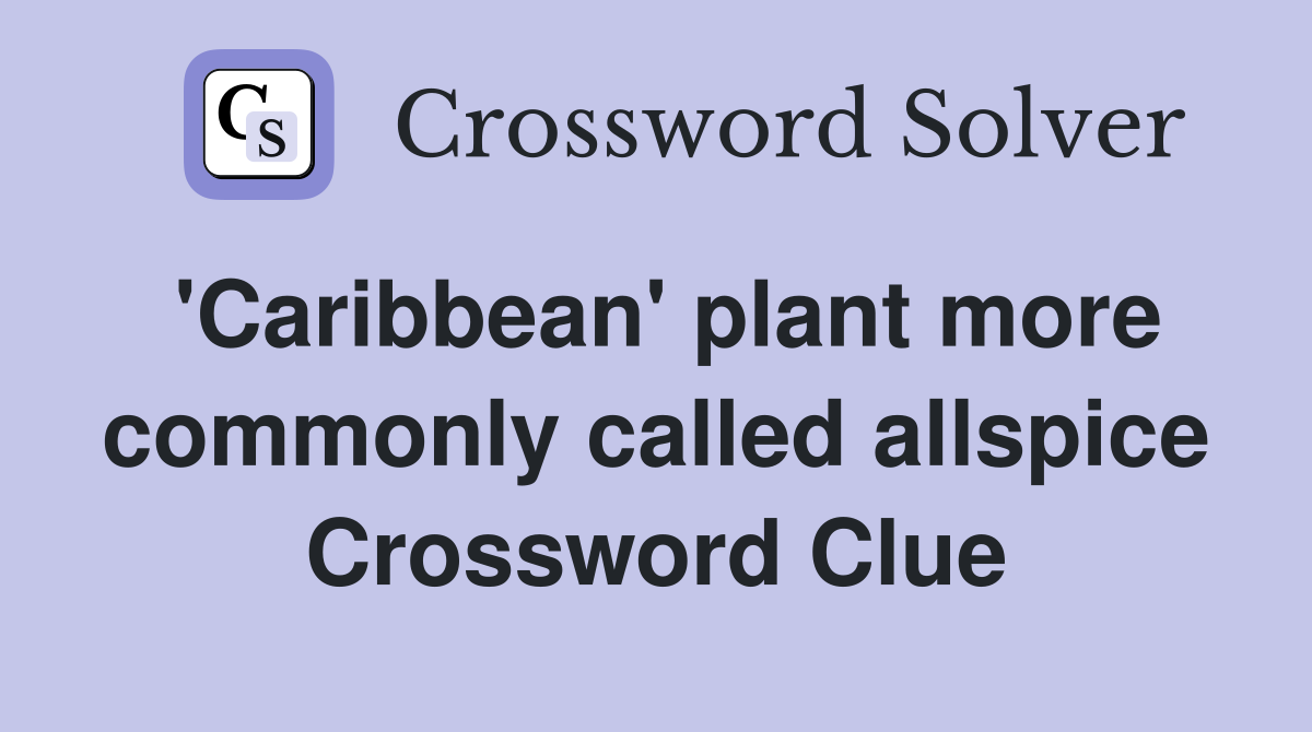 'Caribbean' plant more commonly called allspice Crossword Clue