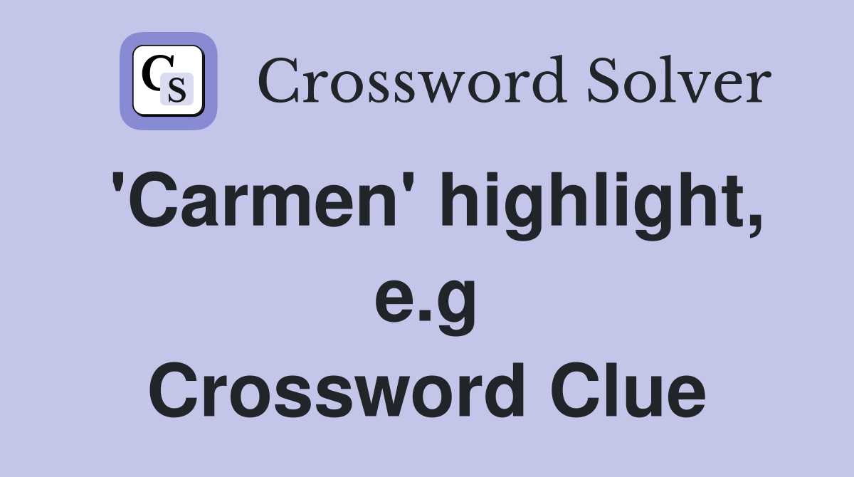 'Carmen' highlight, e.g Crossword Clue
