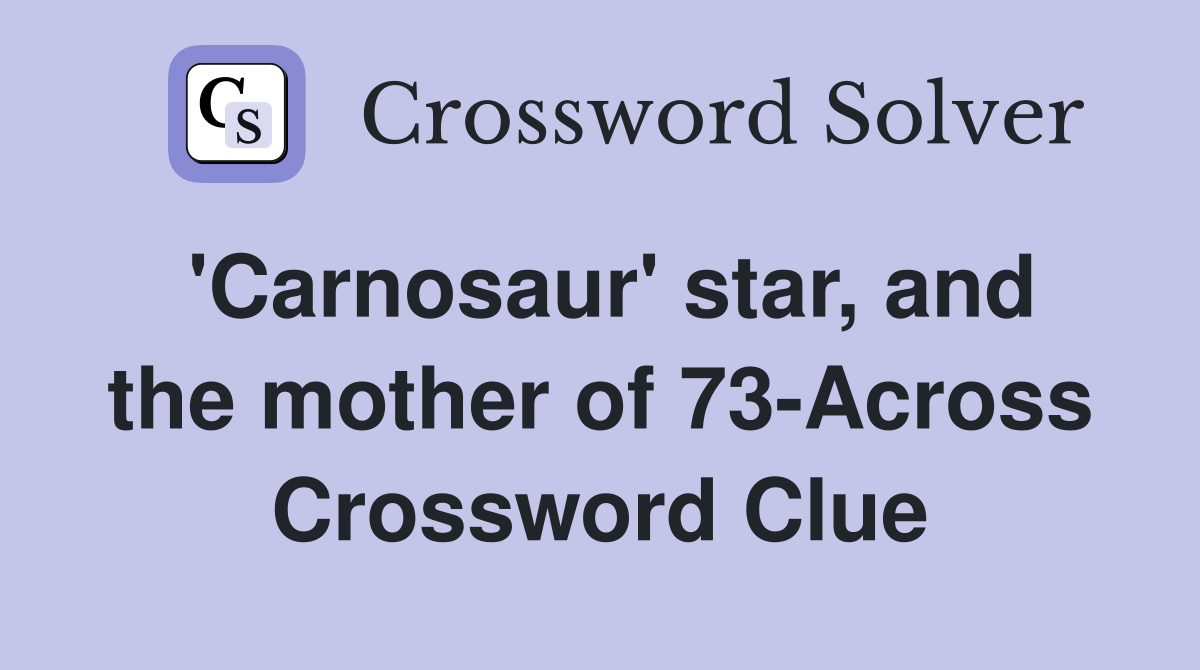 'Carnosaur' star, and the mother of 73-Across Crossword Clue