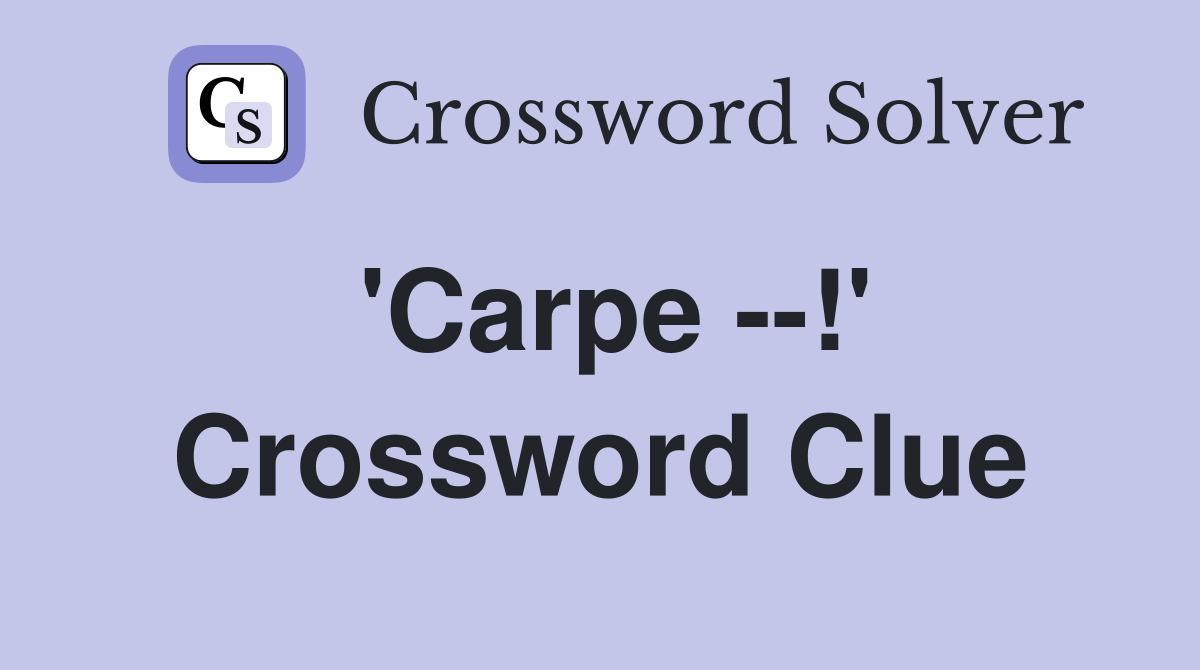 'Carpe --!' Crossword Clue