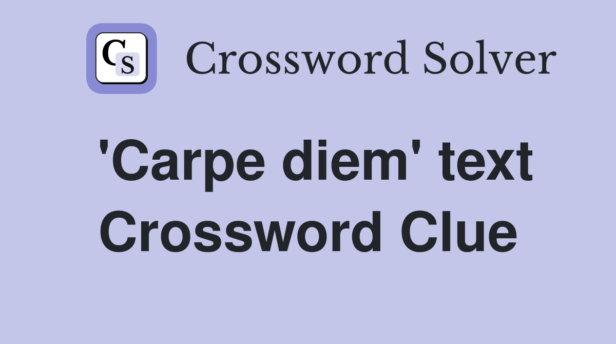 'Carpe diem' text Crossword Clue