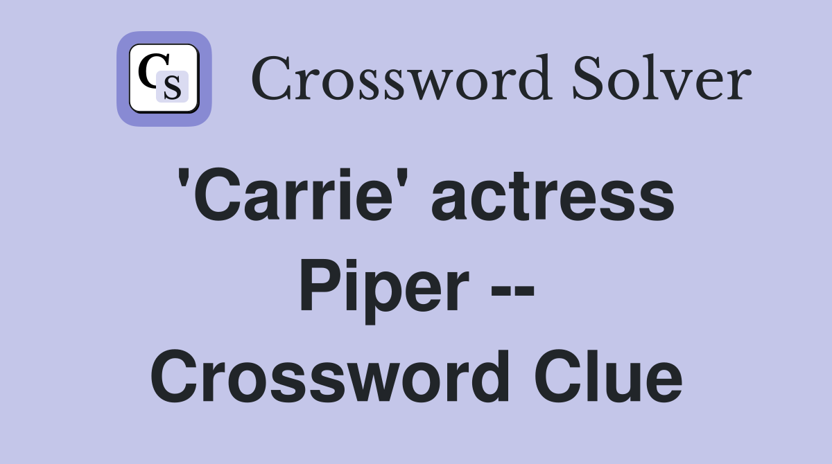 'Carrie' actress Piper -- Crossword Clue