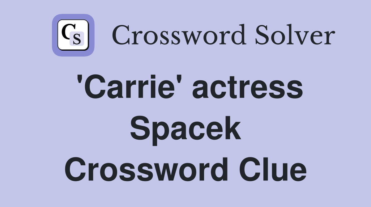 'Carrie' actress Spacek Crossword Clue