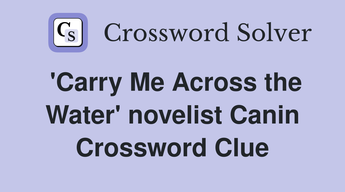'Carry Me Across the Water' novelist Canin Crossword Clue