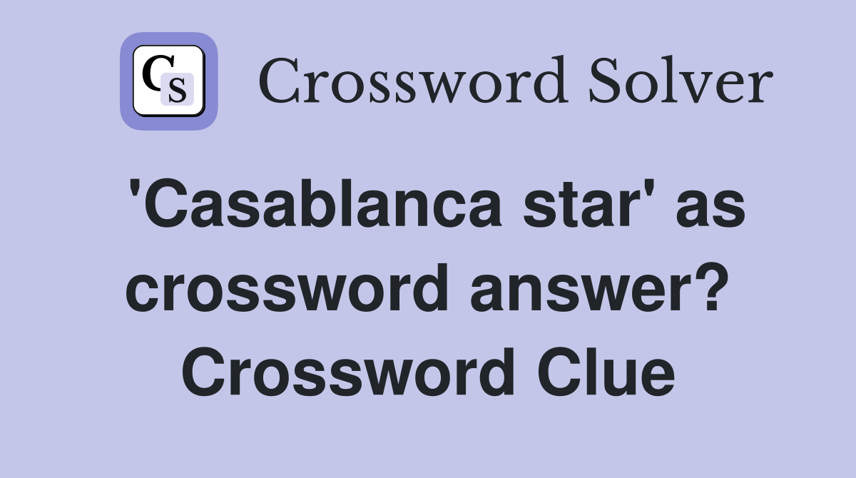 'Casablanca star' as crossword answer? Crossword Clue