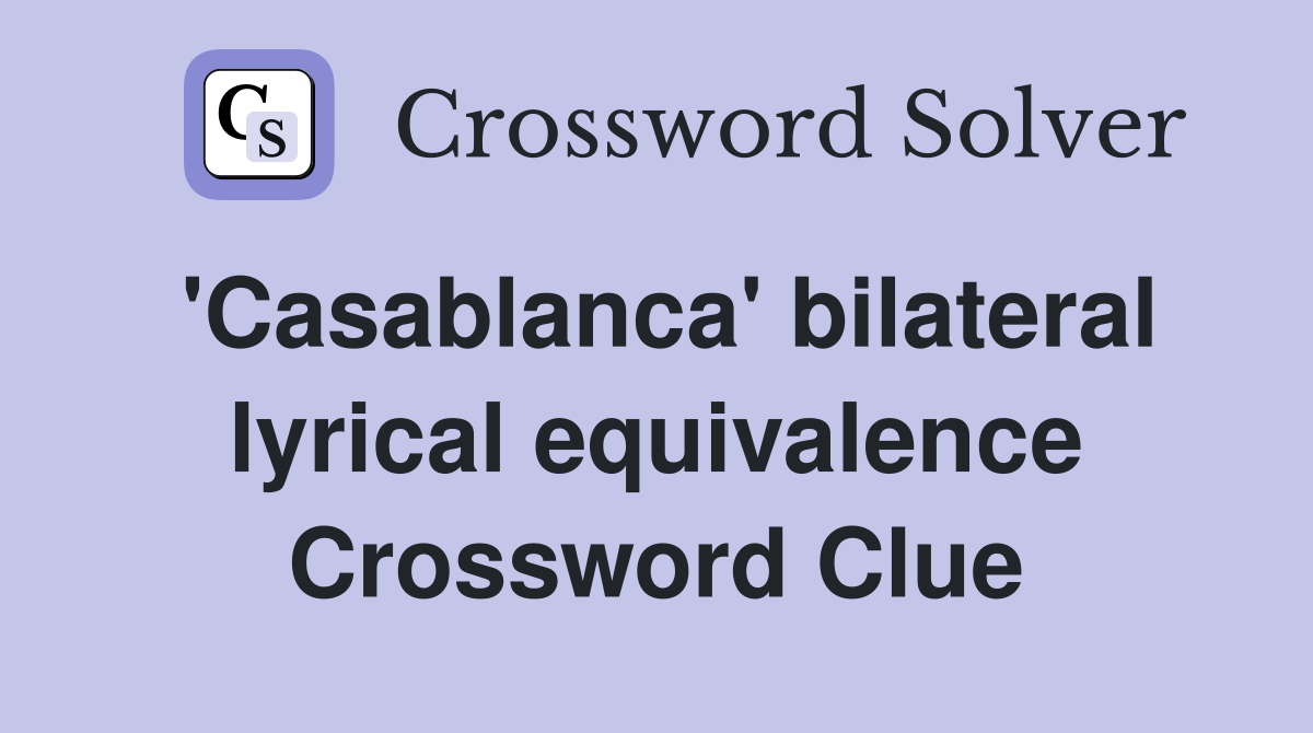 'Casablanca' bilateral lyrical equivalence Crossword Clue