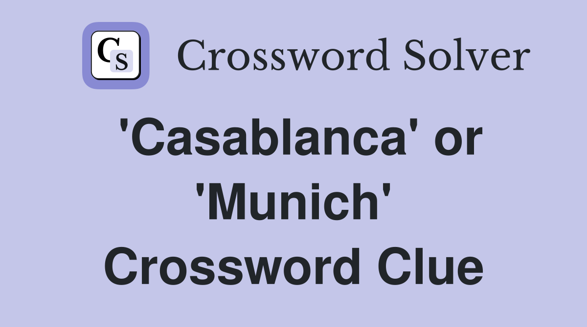 'Casablanca' or 'Munich' Crossword Clue