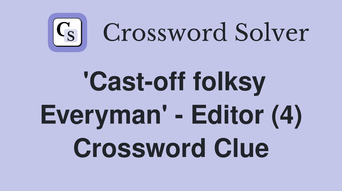 'Cast-off folksy Everyman' - Editor (4) Crossword Clue