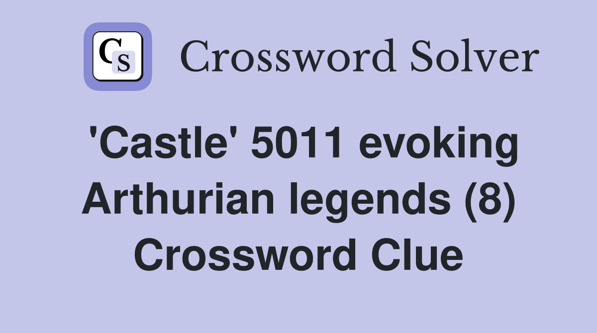 'Castle' 5011 evoking Arthurian legends (8) Crossword Clue