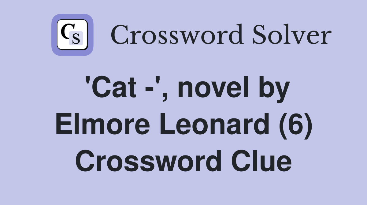 'Cat -', novel by Elmore Leonard (6) Crossword Clue