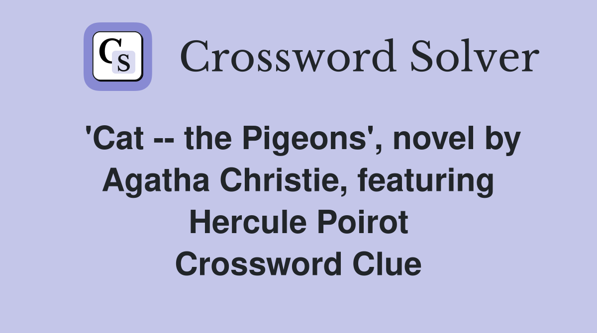 'Cat -- the Pigeons', novel by Agatha Christie, featuring Hercule Poirot Crossword Clue