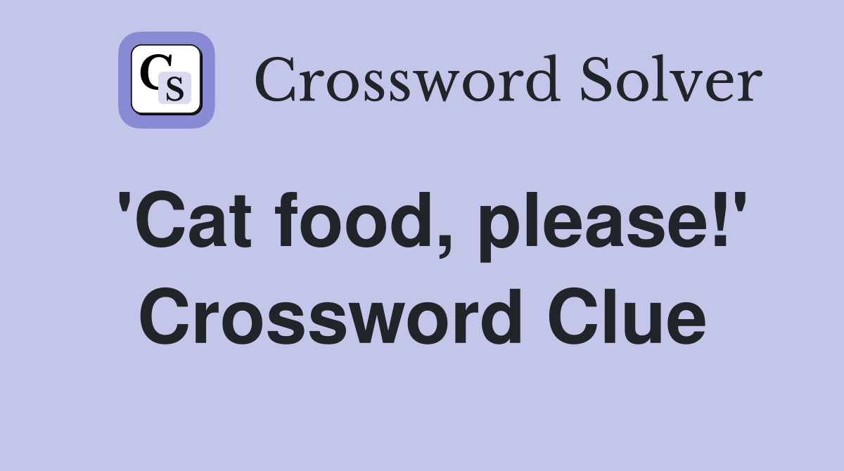 'Cat food, please!' Crossword Clue
