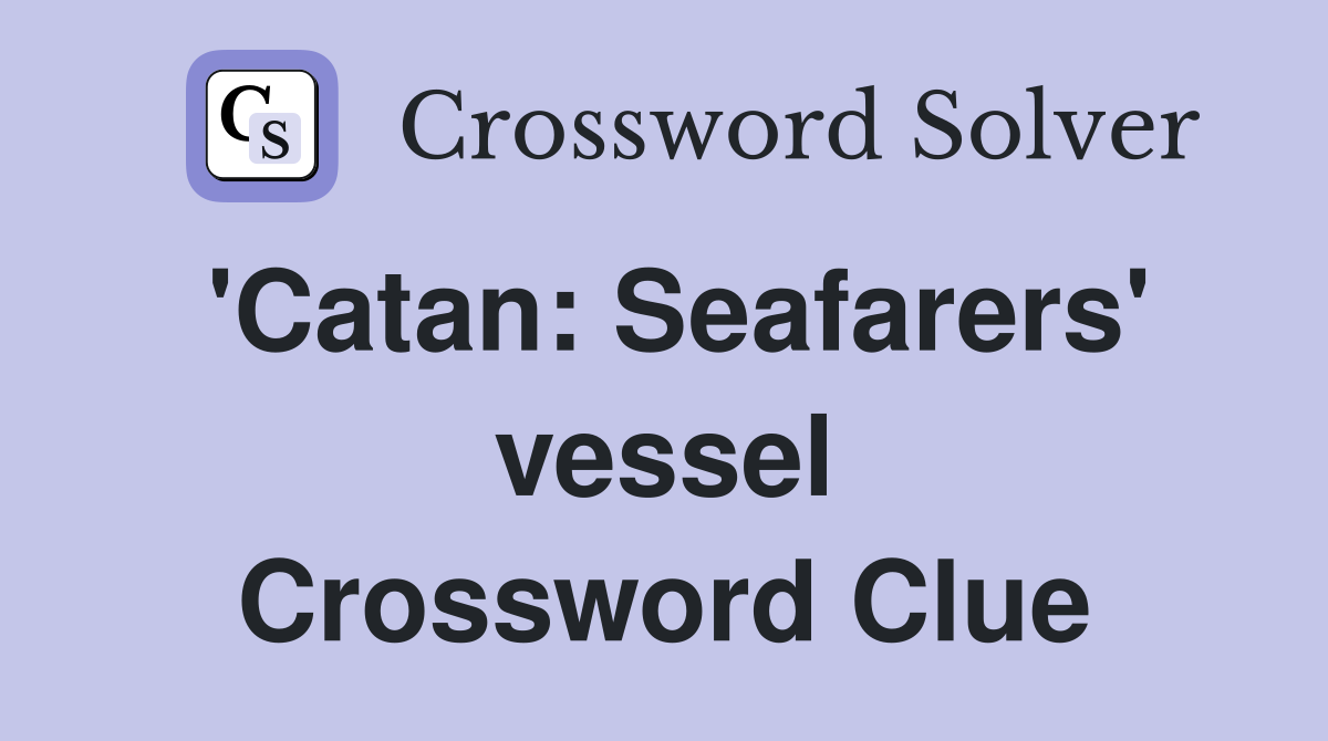 'Catan: Seafarers' vessel Crossword Clue
