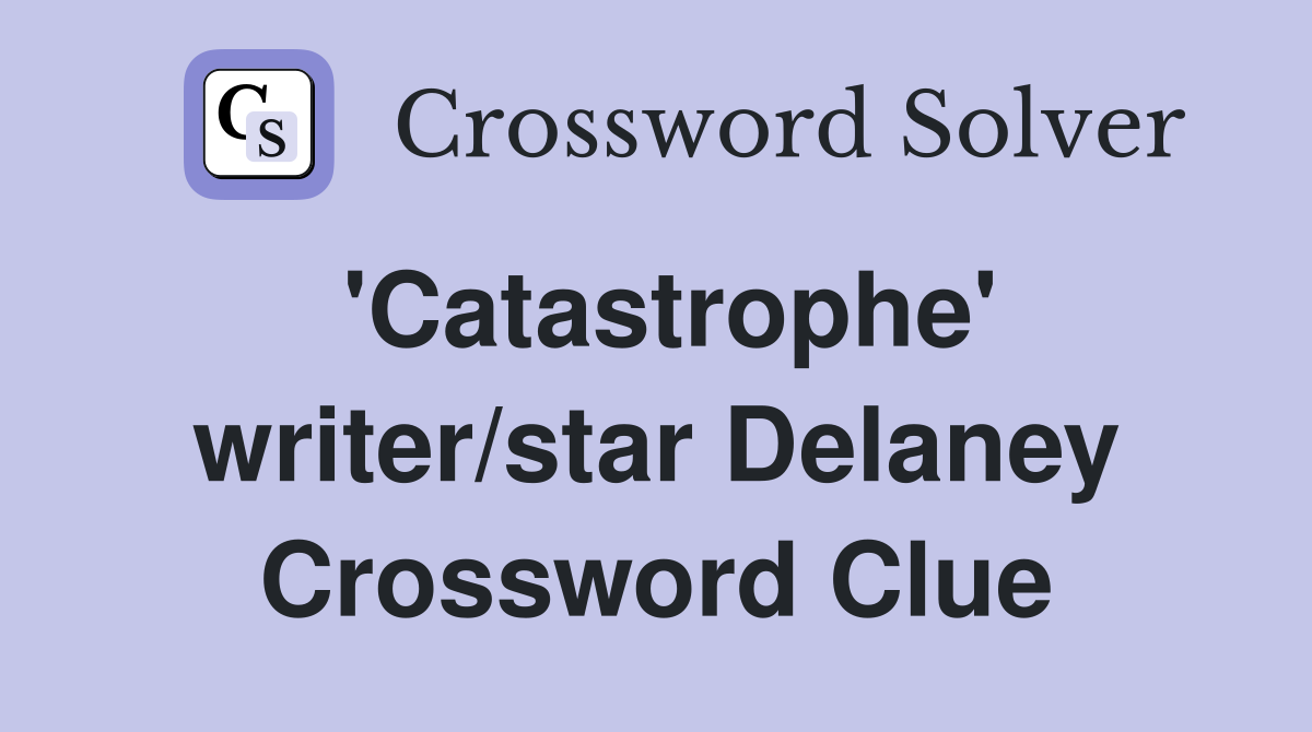 'Catastrophe' writer/star Delaney Crossword Clue