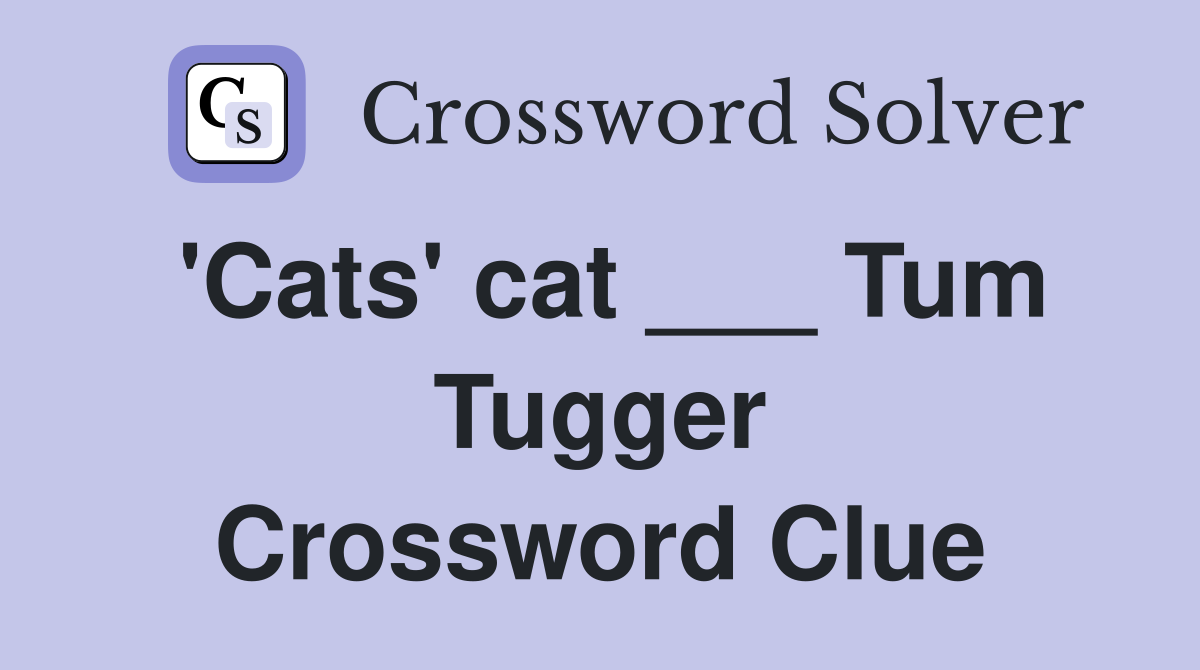'Cats' cat ___ Tum Tugger Crossword Clue