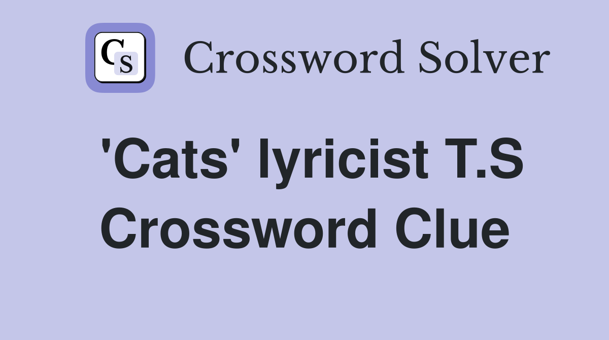 'Cats' lyricist T.S Crossword Clue
