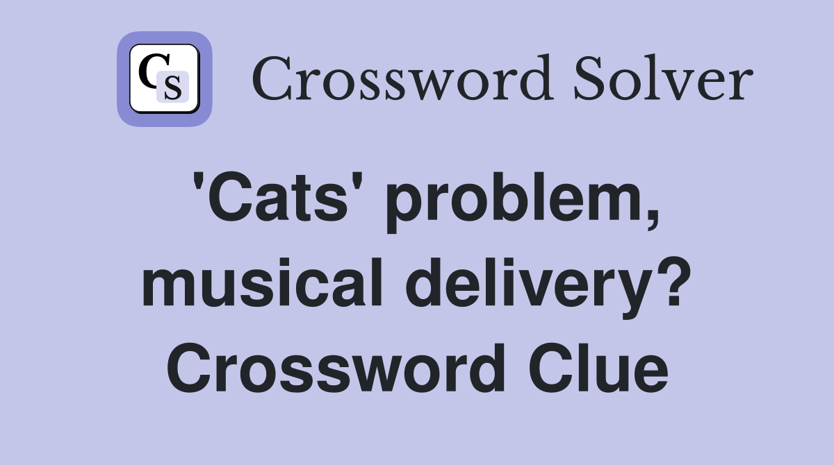 'Cats' problem, musical delivery? Crossword Clue