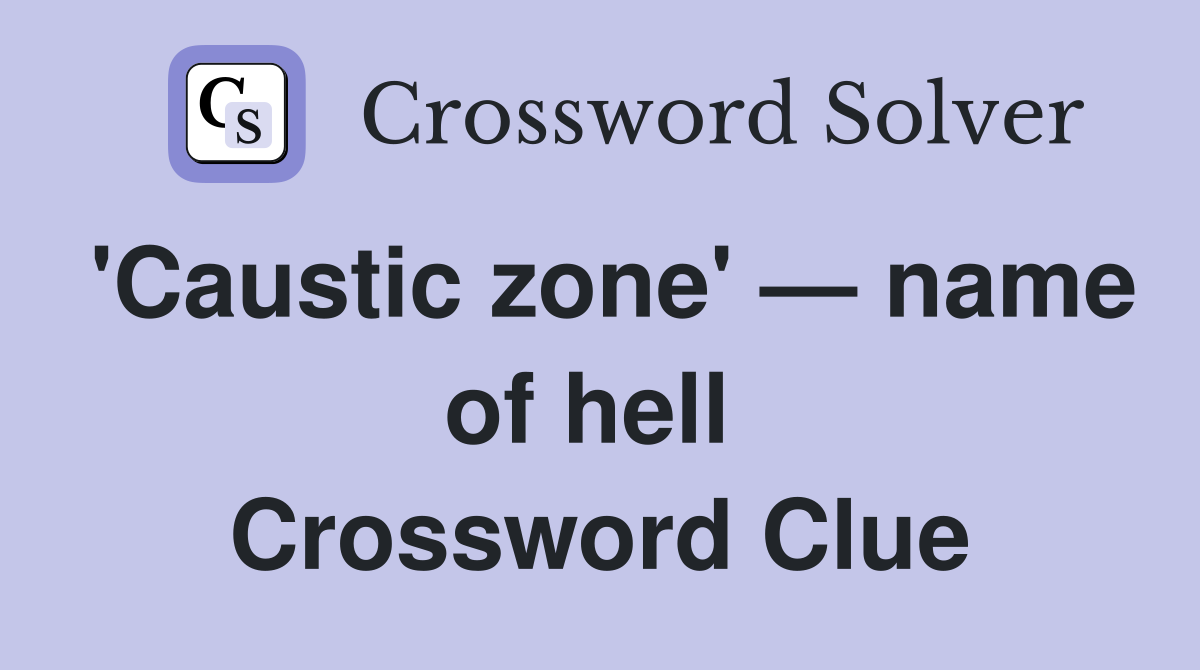 'Caustic zone' — name of hell  Crossword Clue