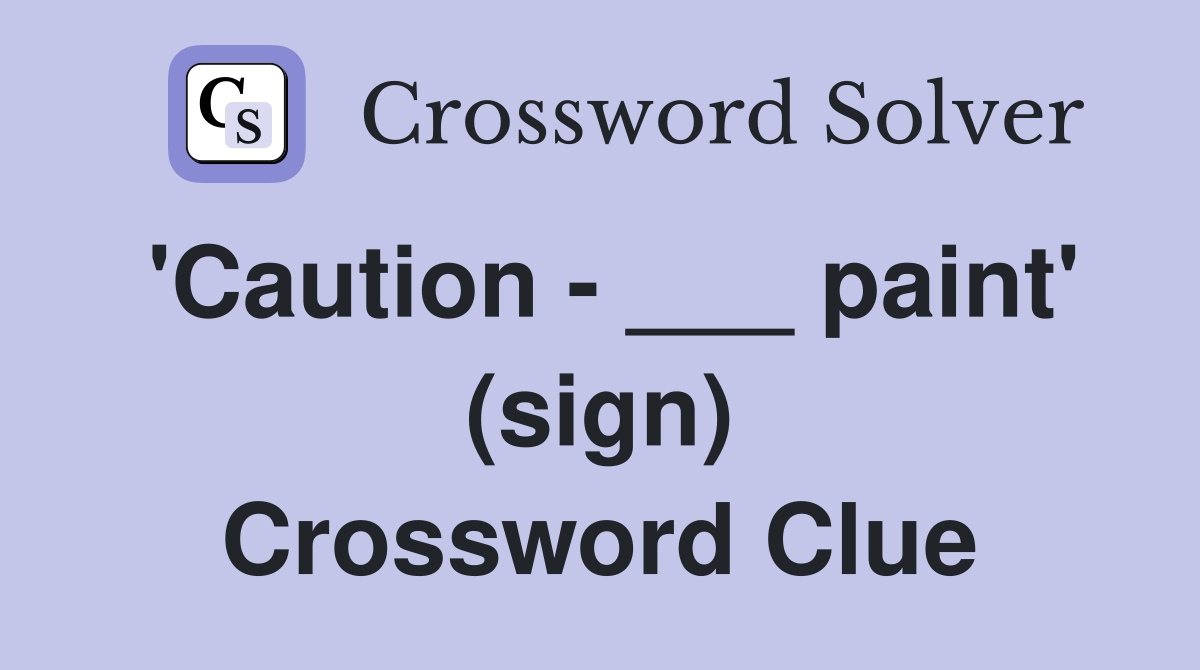 'Caution - ___ paint' (sign) Crossword Clue