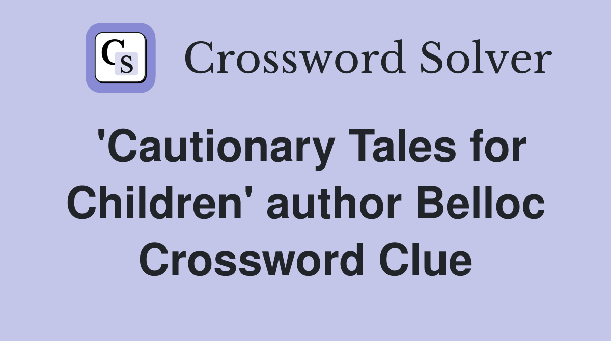 'Cautionary Tales for Children' author Belloc Crossword Clue