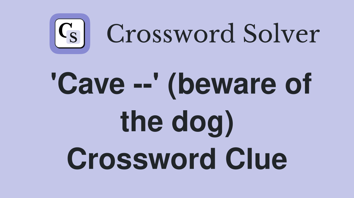 'Cave --' (beware of the dog) Crossword Clue