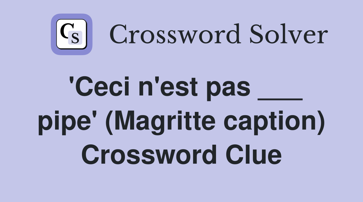 'Ceci n'est pas ___ pipe' (Magritte caption) Crossword Clue