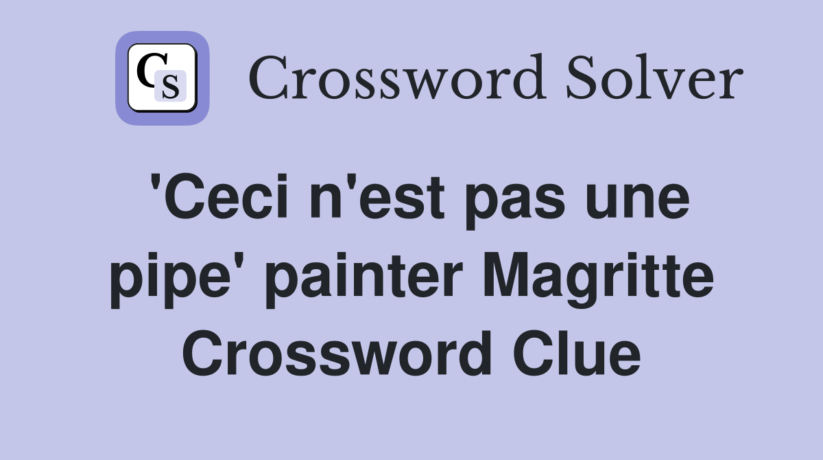'Ceci n'est pas une pipe' painter Magritte Crossword Clue
