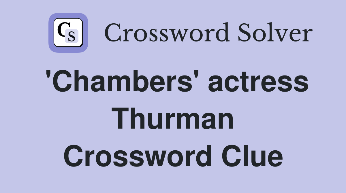 'Chambers' actress Thurman Crossword Clue