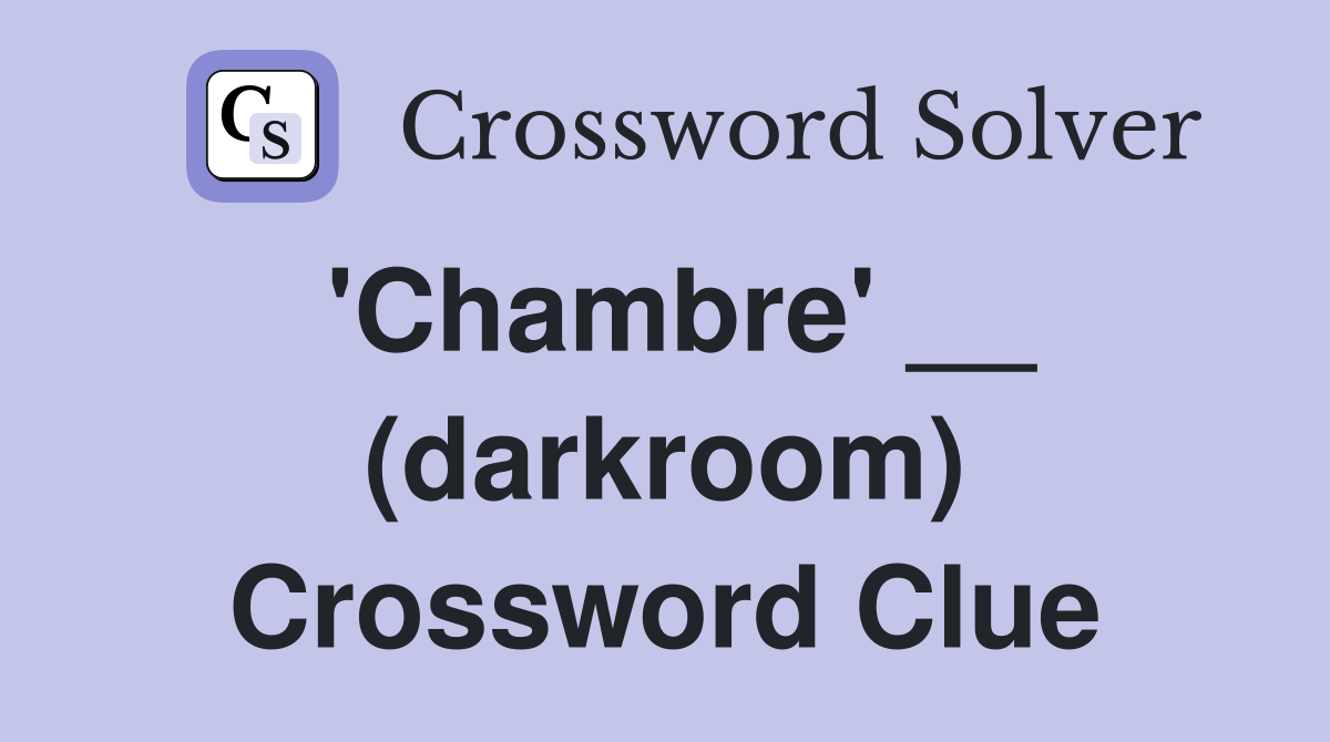 'Chambre' __ (darkroom) Crossword Clue