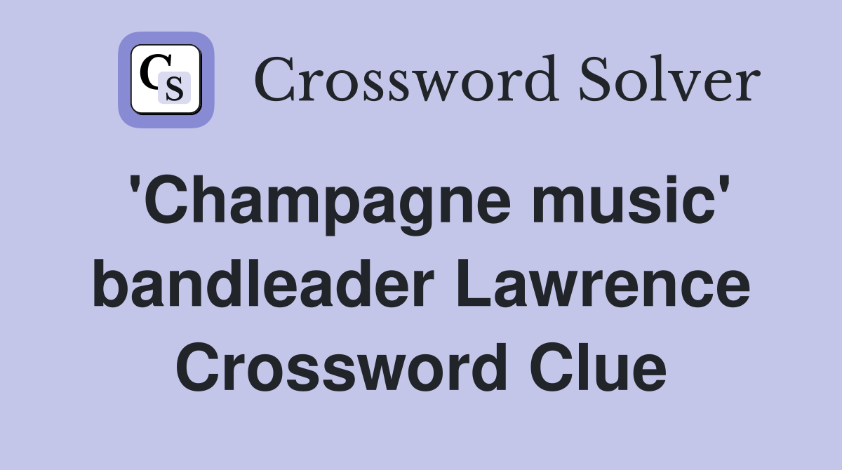 'Champagne music' bandleader Lawrence Crossword Clue