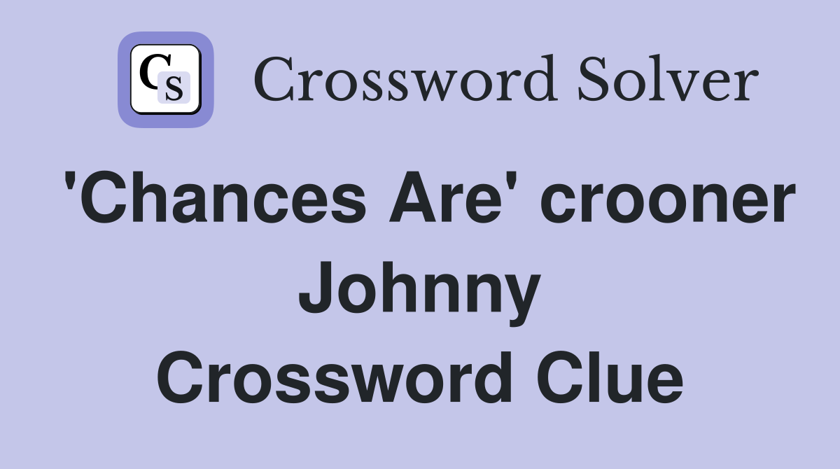 'Chances Are' crooner Johnny Crossword Clue