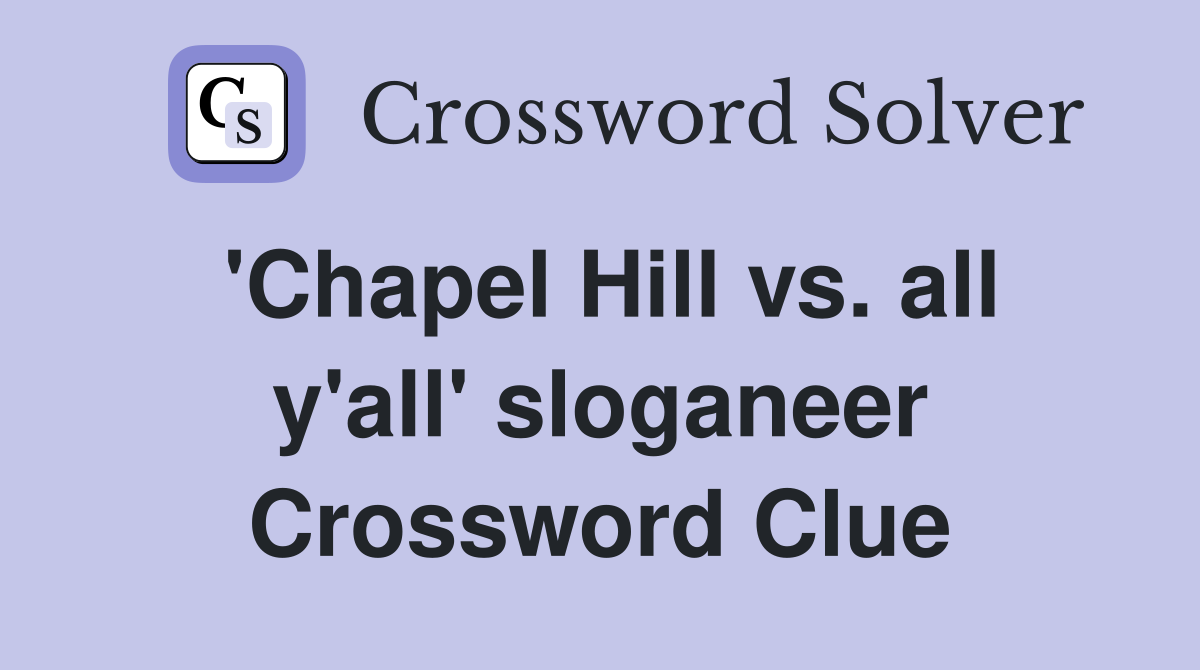 'Chapel Hill vs. all y'all' sloganeer Crossword Clue