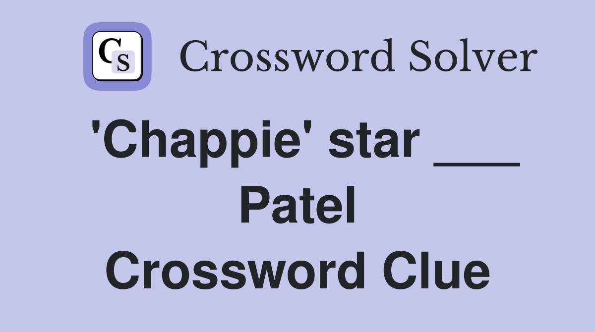 'Chappie' star ___ Patel Crossword Clue