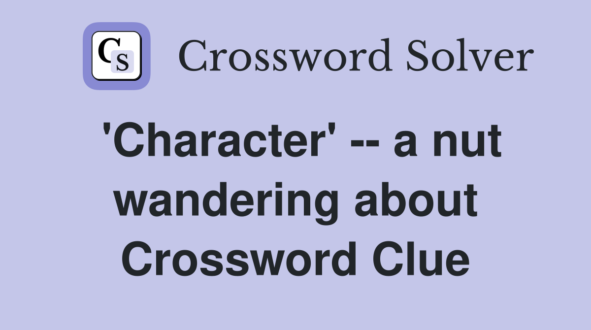 'Character' -- a nut wandering about Crossword Clue